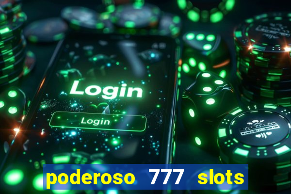 poderoso 777 slots paga mesmo